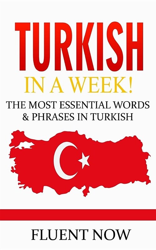 Turkish: Learn Turkish in a Week! the Most Essential Words & Phrases in Turkish: The Ultimate Phrasebook for Turkish Language B (Paperback)