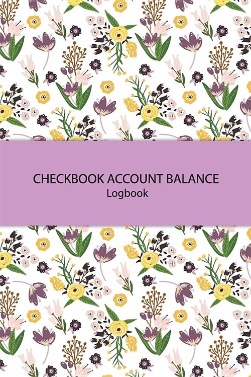 Checkbook Account Balance Logbook: Cute Flower Checkbook Balance Account Payment Record Tracking Checkbook Registers Personal Checking Account Ledger (Paperback)