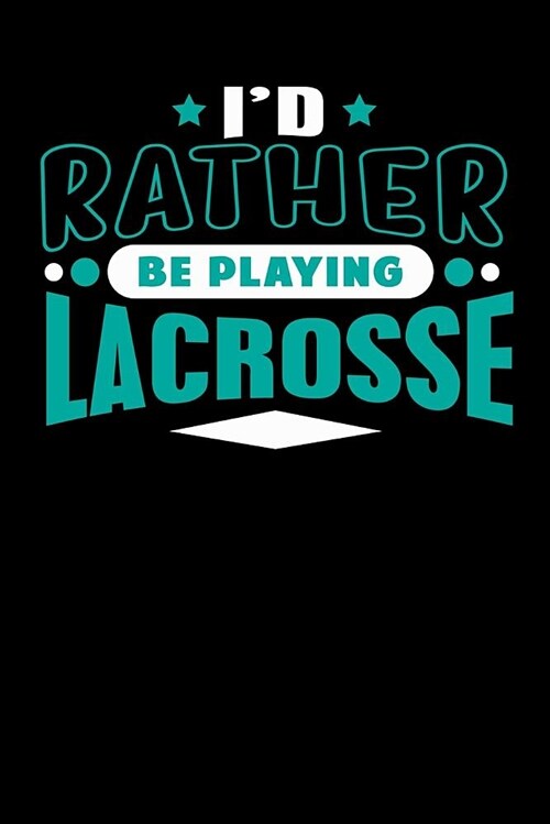 Id Rather Be Playing Lacrosse: Blank Lined Notebook Journal (Paperback)