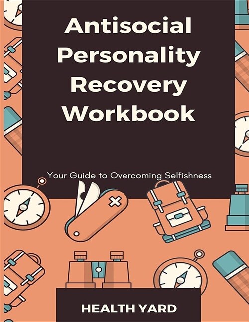 Antisocial Personality Recovery Workbook: Your Guide to Overcoming Selfishness (Paperback)