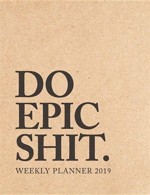 Do Epic Shit Weekly Planner 2019: 8.5 X 11 in - Weekly View 2019 Planner Organizer with Dotted Grid Pages + Motivational Quotes + To-Do Lists - Produc (Paperback)