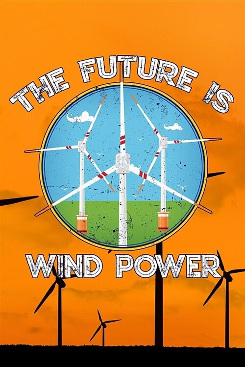 The Future Is Wind Power: Wind Turbine Journal College Wide Rule Line Paper 6x9 110 Pages Perfect for Taking Notes (Paperback)