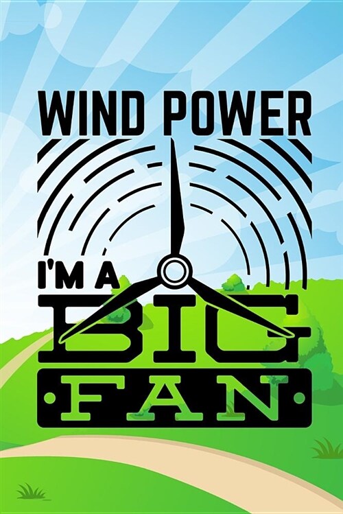 Wind Power Im a Big Fan: Wind Turbine Journal College Wide Rule Line Paper 6x9 110 Pages Perfect for Taking Notes (Paperback)