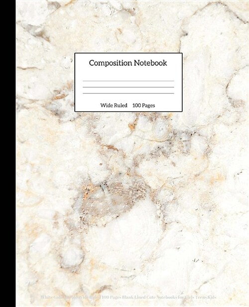 Composition Notebook: White Gold Marble Wide Ruled 100 Pages Blank Lined Cute Notebooks for Girls Teens Kids (Paperback)