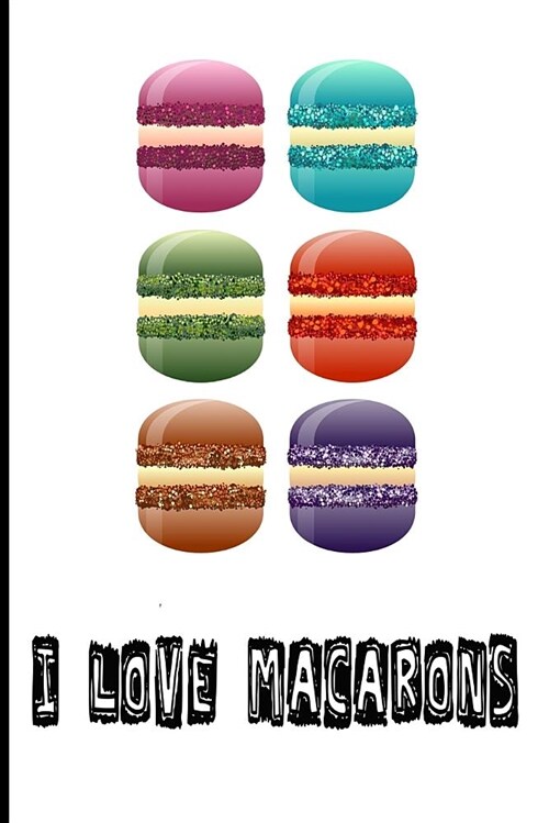 I Love Macarons: Blank Lined Journal - Macaron Journal, Journals for Paris Lovers (Paperback)