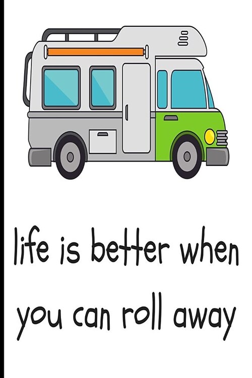Life Is Better When You Can Roll Away: Blank Lined Journal - Journals for Campers, Camping Gifts (Paperback)