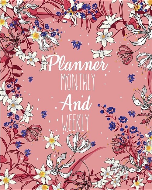 Planner Monthly and Weekly: Beautiful Flower Drawing: Planner Journal Notebooks, Month Weekly Monthly Planner, Organizer, Agenda, Schedule (130 Pa (Paperback)