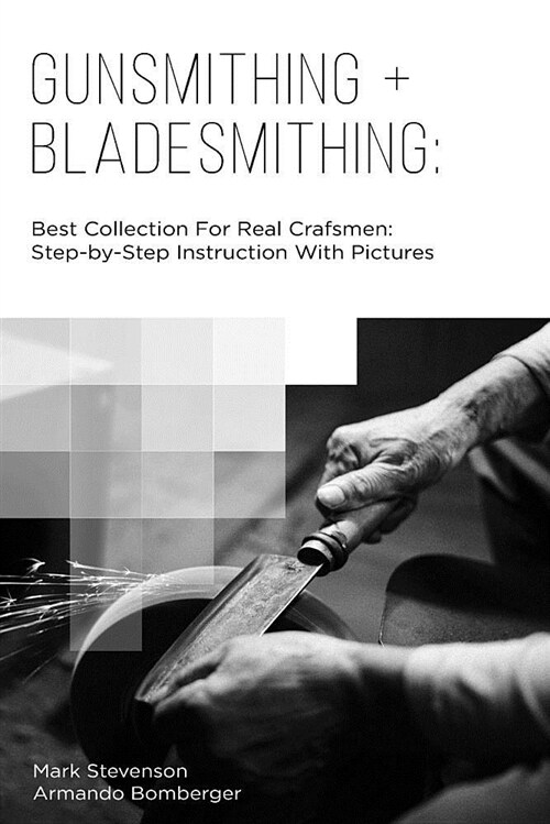 Gunsmithing + Bladesmithing: Best Collection for Real Crafsmen: Step-By-Step Instruction with Pictures (Paperback)