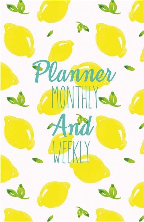 Planner Monthly and Weekly: Watercolor Lemon Pattern: Planner Journal Notebooks, Month Weekly Monthly Planner, Organizer, Agenda, Schedule (130 Pa (Paperback)
