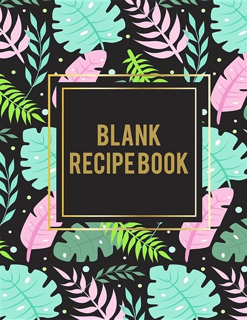 Blank Recipe Book: Summer Pink Floral, 8.5 X 11 Blank Recipe Journal, Blank Cookbooks to Write In, Empty Fill in Cookbook, Gifts for Chef (Paperback)