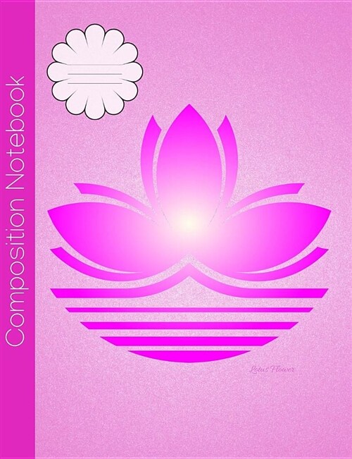 Lotus Flower Composition Notebook: Wide Ruled Journal to Write in for School, Take Notes, for Girls, Buddhist Students, Yoga Teachers, Homeschool, Glo (Paperback)