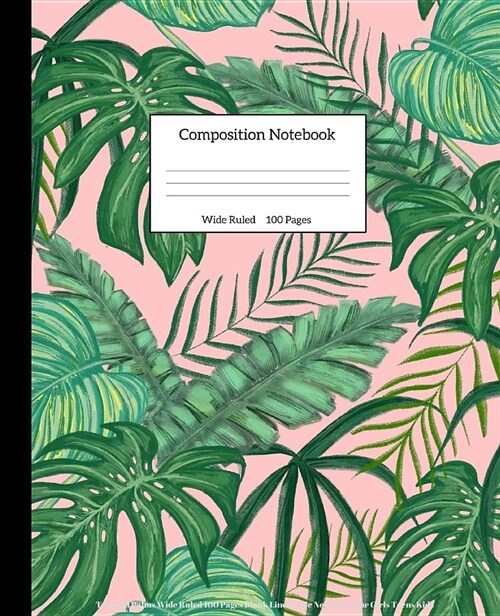 Composition Notebook: Tropical Palms Wide Ruled 100 Pages Blank Lined Cute Notebooks for Girls Teens Kids (Paperback)