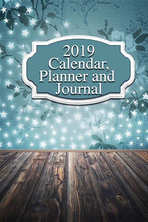 2019 Calendar, Planner and Journal: 120 Pages to Organize Your Life in 2019 (Paperback)
