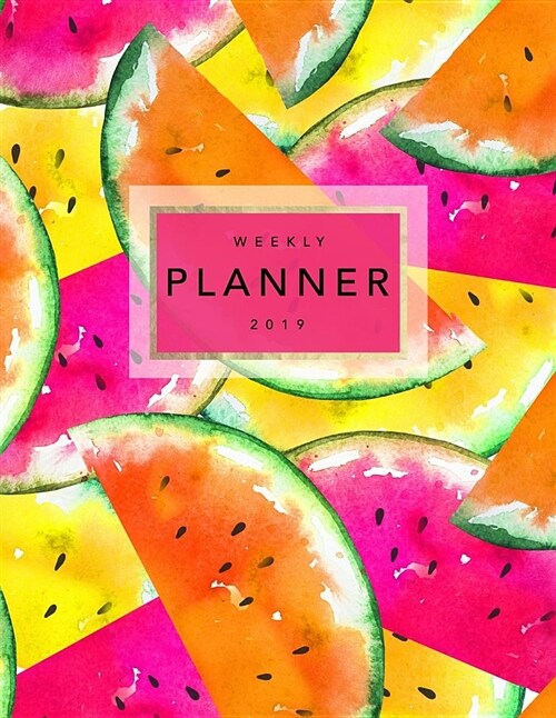 Weekly Planner 2019: Watermelon Print - 8.5 X 11 in - 2019 Organizer with Bonus Dotted Grid Pages + Inspirational Quotes + To-Do Lists - Pi (Paperback)
