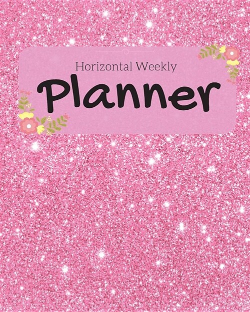 Horizontal Weekly Planner: 8x10 60 Week Planner, Monday Start, Floral Interior, Girly Glitter Soft Cover 122 Pages (Paperback)