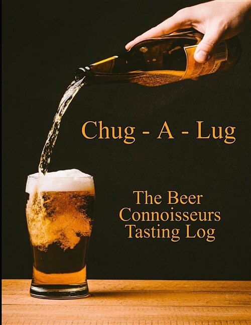 Chug-A-Lug the Beer Connoisseurs Tasting Log: A Book for Beer Lovers (Paperback)