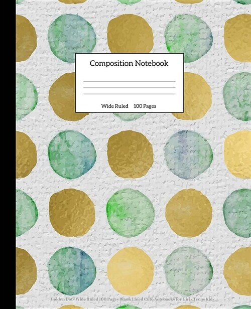 Composition Notebook: Golden Dots Wide Ruled 100 Pages Blank Lined Cute Notebooks for Girls Teens Kids (Paperback)