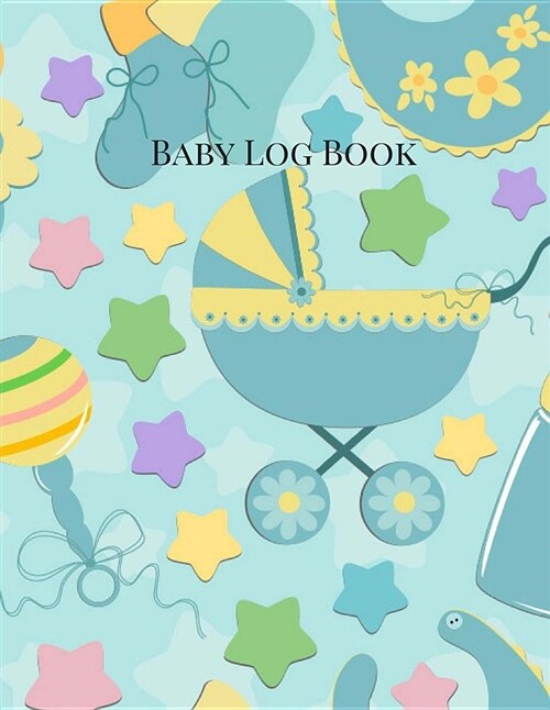 Baby Log Book: Nanny Log Book, Large 8.5 Inches by 11 Inches, Daily Log Book for Babies, Newborn Care Book, Baby Health Book and Trac (Paperback)