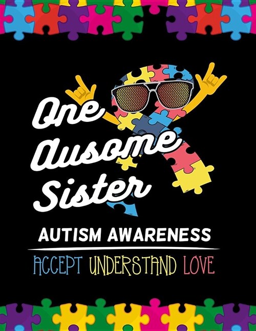 One Ausome Sister Autism Awareness Accept Understand Love: Autism Awareness Journal / Notebook Wide Rule Lined 8.5x11 110 Lines Pages (Paperback)