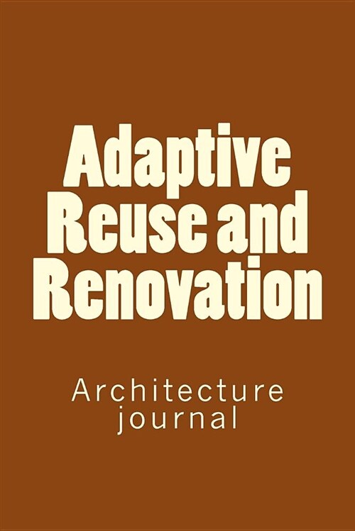 Adaptive Reuse and Renovation: Architecture Journal (Paperback)