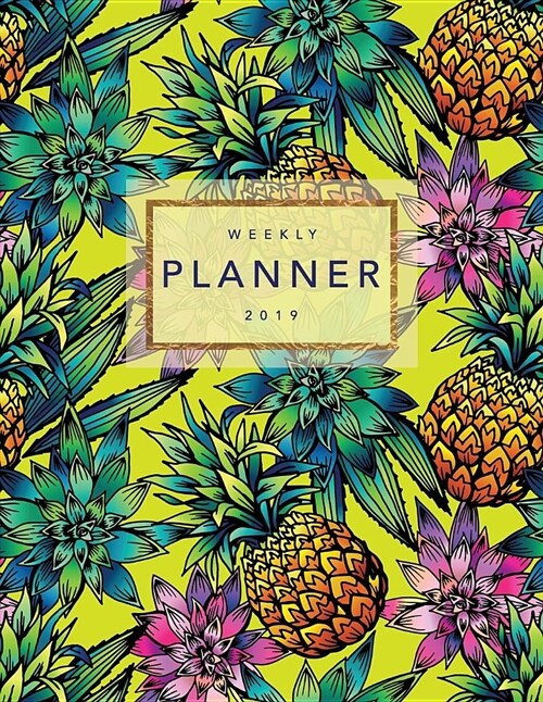 Weekly Planner 2019: Tropical Pineapples - 8.5 X 11 in - 2019 Organizer with Bonus Dotted Grid Pages + Inspirational Quotes + To-Do Lists (Paperback)