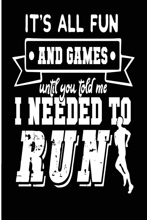 Its All Fun and Games Until You Told Me I Needed to Run: Blank Lined Journal - Journals for Running (Paperback)