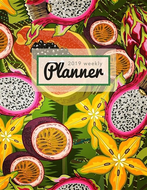 2019 Weekly Planner: Tropical Fruits - 8.5 X 11 in - 2019 Organizer with Bonus Dotted Grid Pages + Inspirational Quotes + To-Do Lists (Paperback)