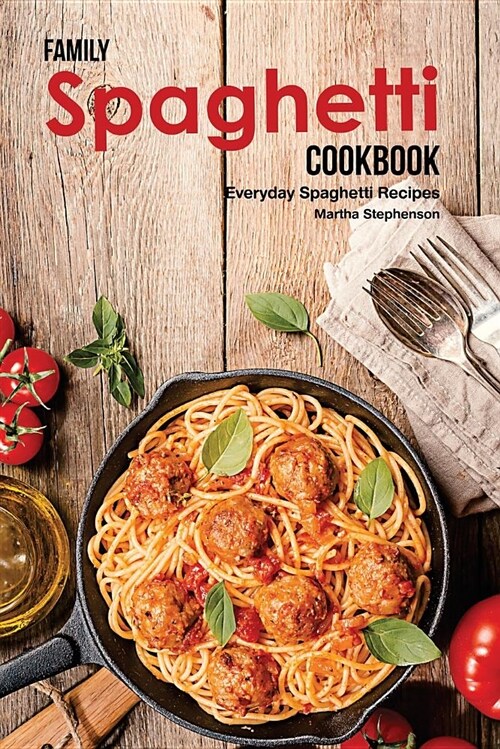 Family Spaghetti Cookbook: Everyday Spaghetti Recipes (Paperback)