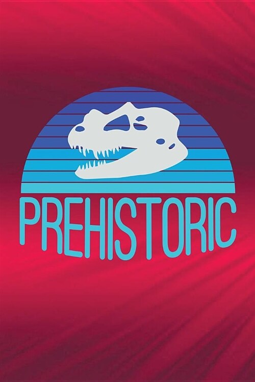 Prehistoric: Prehistoric Journal. Dinosaur Journal. Journal Notebook for Dinosaur Lovers. (Paperback)