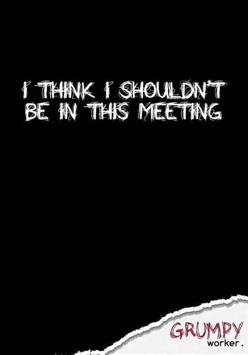 I think I shouldnt be in this meeting: Notebook blank. 7 x 10. 130 pages. (Paperback)