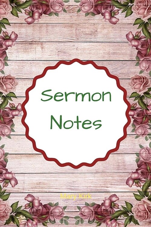 Sermon Notes: 6 X 9, Bible Study Journaling, Daily or Weekly Personal Notes, Church Sermons - Roses (Paperback)