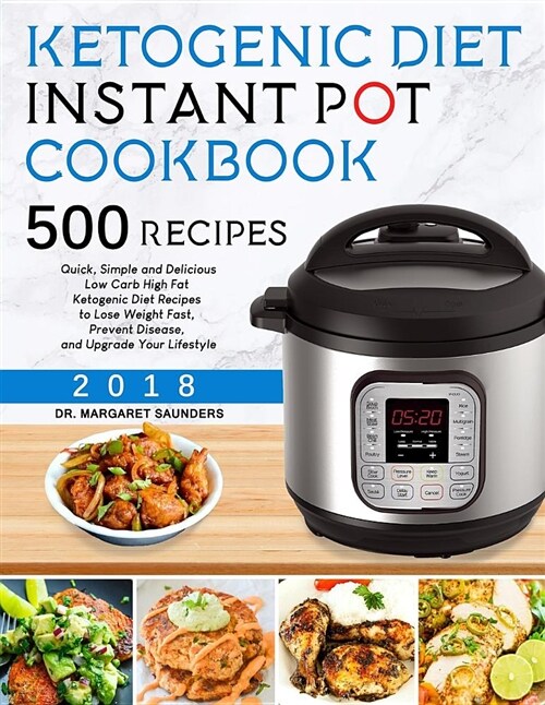Ketogenic Instant Pot Cookbook: 500 Quick, Simple and Delicious Low Carb High Fat Ketogenic Diet Recipes to Lose Weight Fast, Prevent Disease, and Upg (Paperback)