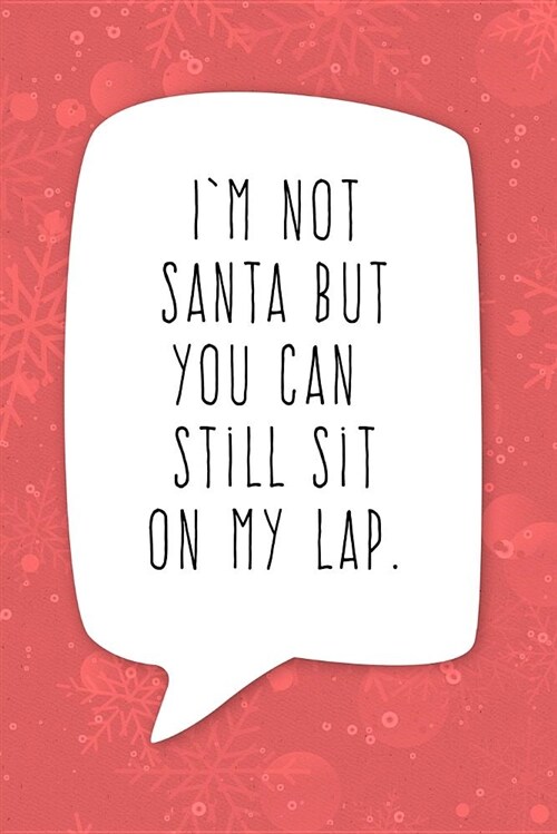 Im Not Santa But You Can Still Sit on My Lap: Adult Christmas Humor Journal (Paperback)