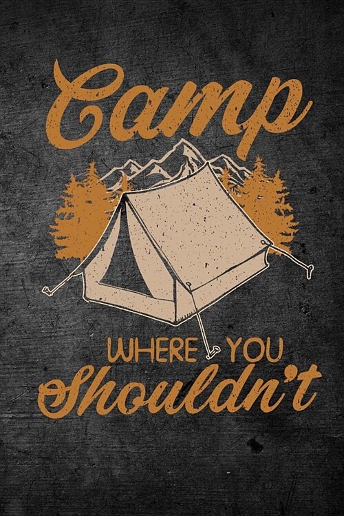 Camp Where You Shouldnt: Funny Camping Journal for Campers: Blank Lined Notebook for Camp Season to Write Notes & Writing (Paperback)