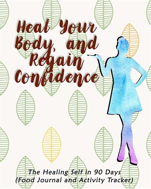 Heal Your Body, and Regain Confidence: The Healing Self in 90 Days (Food Journal and Activity Tracker) (Paperback)