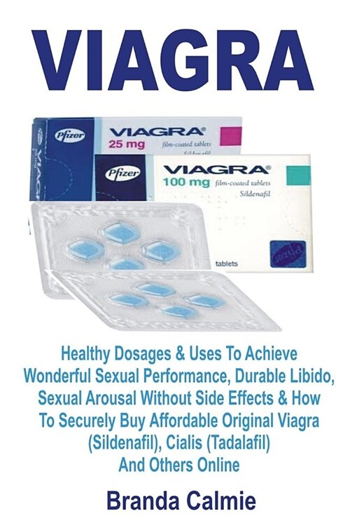 Viagra: Healthy Dosages & Uses to Achieve Wonderful Sexual Performance, Durable Libido and Sexual Arousal Without Side Effects (Paperback)
