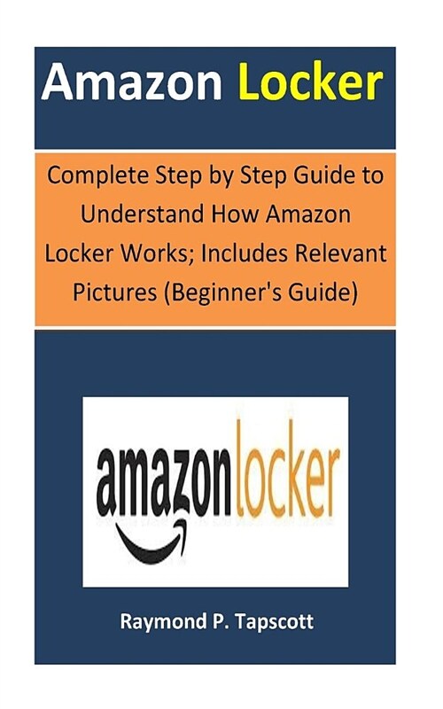 Amazon Locker: Complete Step by Step Guide to Understand How Amazon Locker Works; Includes Relevant Pictures (Beginners Guide) (Paperback)