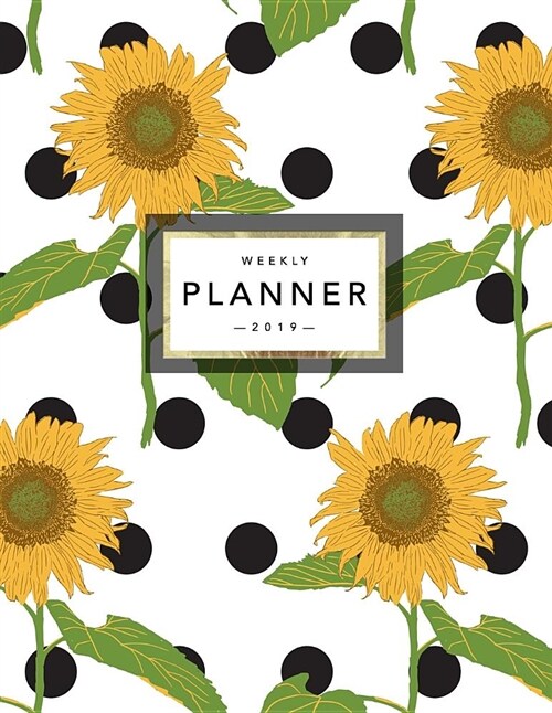 Weekly Planner 2019: Floral Planner - 2019 Organizer with Bonus Dotted Grid Pages, Inspirational Quotes + To-Do Lists - Sunflowers and Polk (Paperback)