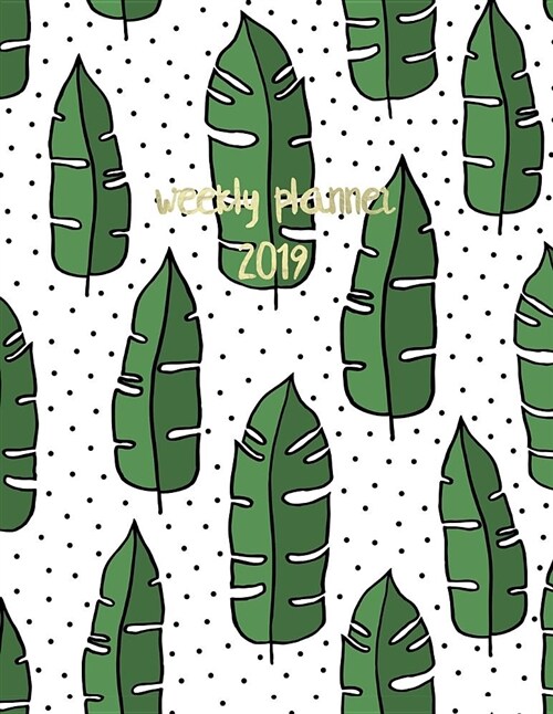 Weekly Planner 2019: Hand Drawn Leaf Print - 8.5 X 11 in - 2019 Organizer with Bonus Dotted Grid Pages + Inspirational Quotes + To-Do Lists (Paperback)