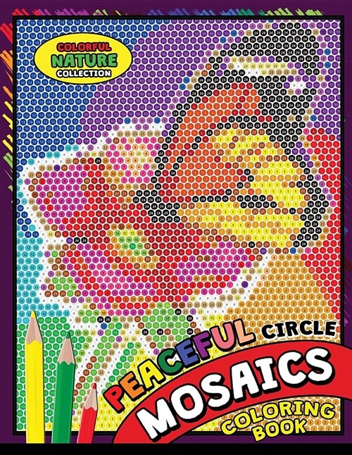 Peaceful Circle Mosaics Coloring Book: Colorful Nature Flowers and Animals Coloring Pages Color by Number Puzzle (Coloring Books for Grown-Ups) (Paperback)