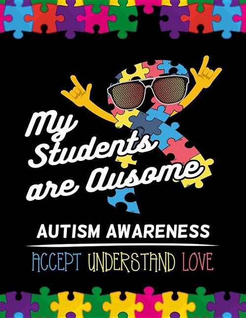 My Students Are Ausome Autism Awareness Accept Understand Love: Autism Awareness Journal / Notebook Wide Rule Lined 8.5x11 110 Lines Pages (Paperback)