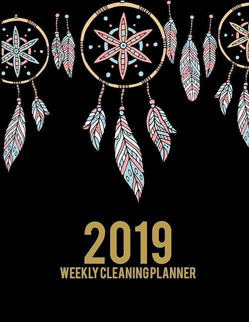 2019 Weekly Cleaning Planner: Cute Dreamcatcher, 2019 Weekly Cleaning Checklist, Household Chores List, Cleaning Routine Weekly Cleaning Checklist 8 (Paperback)