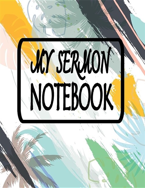 My Sermon Notebook: My Sermon Notebook Journal, an Inspirational to Record, Impressive Message for Sermon Bible Remember and Reflect Chris (Paperback)