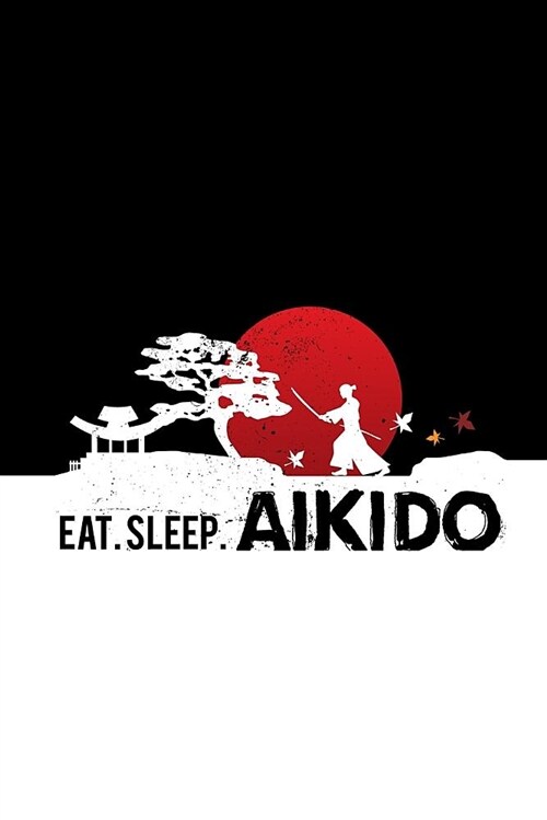 Eat Sleep Aikido: Aikido Japanese Martial Art Notebook / Journal 6x9 100 Pages Lined Paper (Paperback)