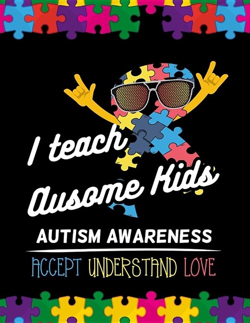 I Teach Ausome Kids Autism Awareness Accept Understand Love: Autism Awareness Journal / Notebook Wide Rule Lined 8.5x11 110 Lines Pages (Paperback)