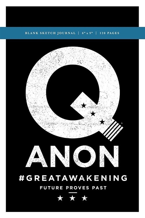 Q Anon +++ #greatawakening Blank Sketch Journal 6x9: 120 Creme Pages (60 Spreads) / Sketchbook for Artists, for Researchers, Writers, Students + Journ (Paperback)