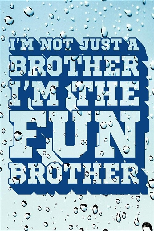Im Not Just a Brother Im the Fun Brother: Fun Brother Journal, Gift for Brothers, Cool Sayings Journal, Fun Journal, Cool Fun Gifts (Paperback)