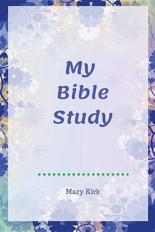 My Bible Study: 6 X 9, Bible Study Journaling, Daily or Weekly Personal Notes, Church Sermons - Blue Flowers (Paperback)