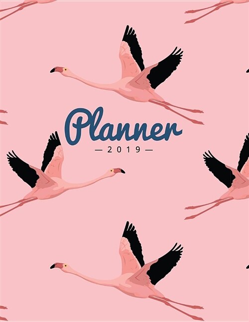 Planner 2019: Pink Flying Flamingo - Weekly Calendar Schedule Organizer with Dot Grid Pages, Inspirational Quotes + To-Do Lists (Paperback)