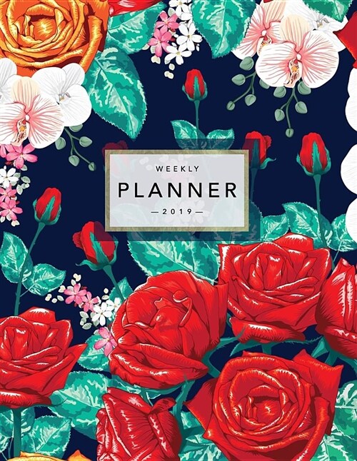 Weekly Planner 2019: Floral Planner - 2019 Organizer with Bonus Dotted Grid Pages, Inspirational Quotes + To-Do Lists - Beautiful Red Roses (Paperback)